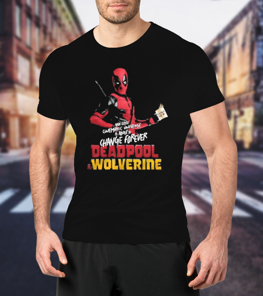 Deadpool And Wolverine Your Little Cinematic Universe Is About To Change Forever T-Shirt