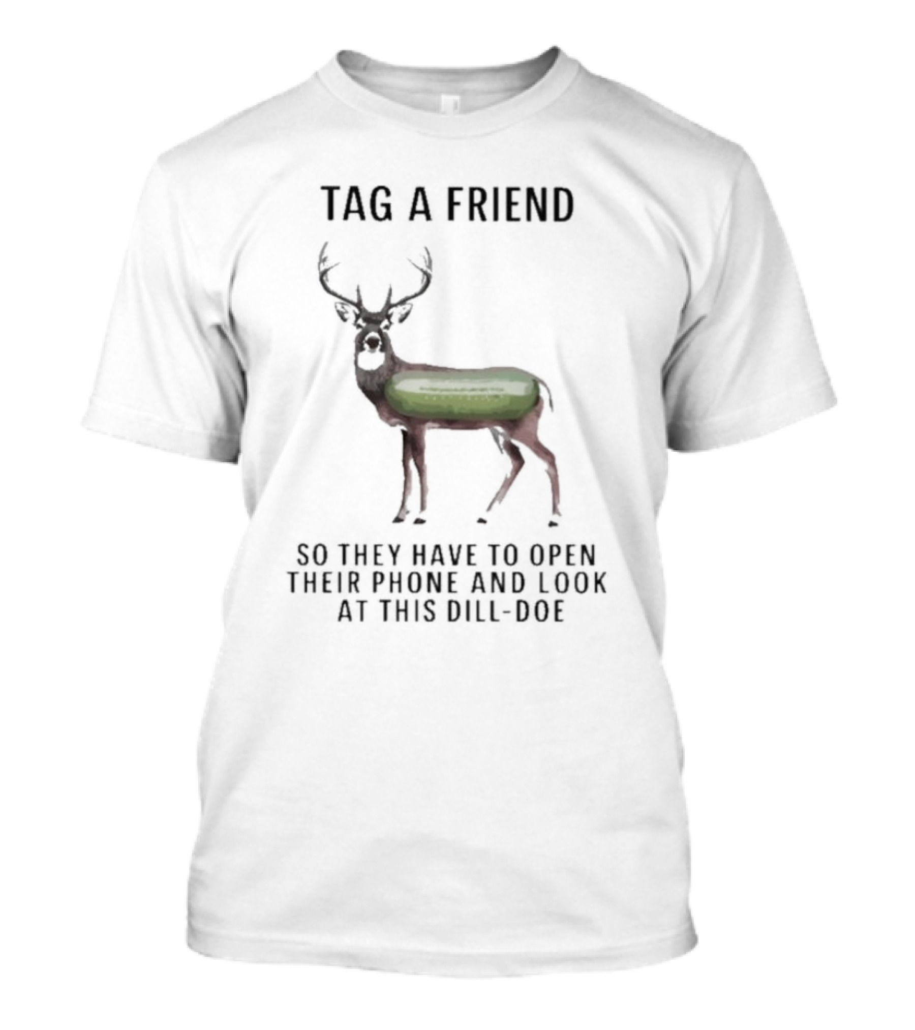 Tag A Friend Look At This Dill-Doe Deer With Pickle Body T-Shirt