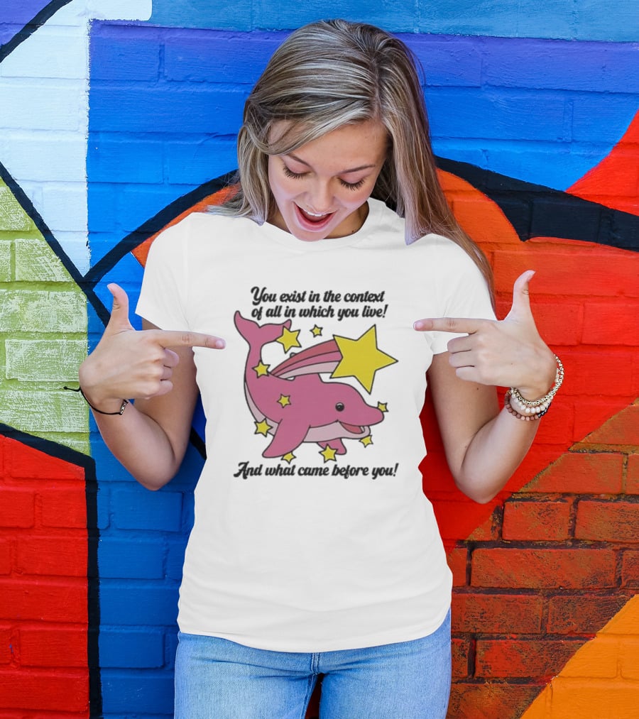 You Exist In The Context Of All In Which You Live And What Came Before You Pink Dolphin With Stars T-Shirt