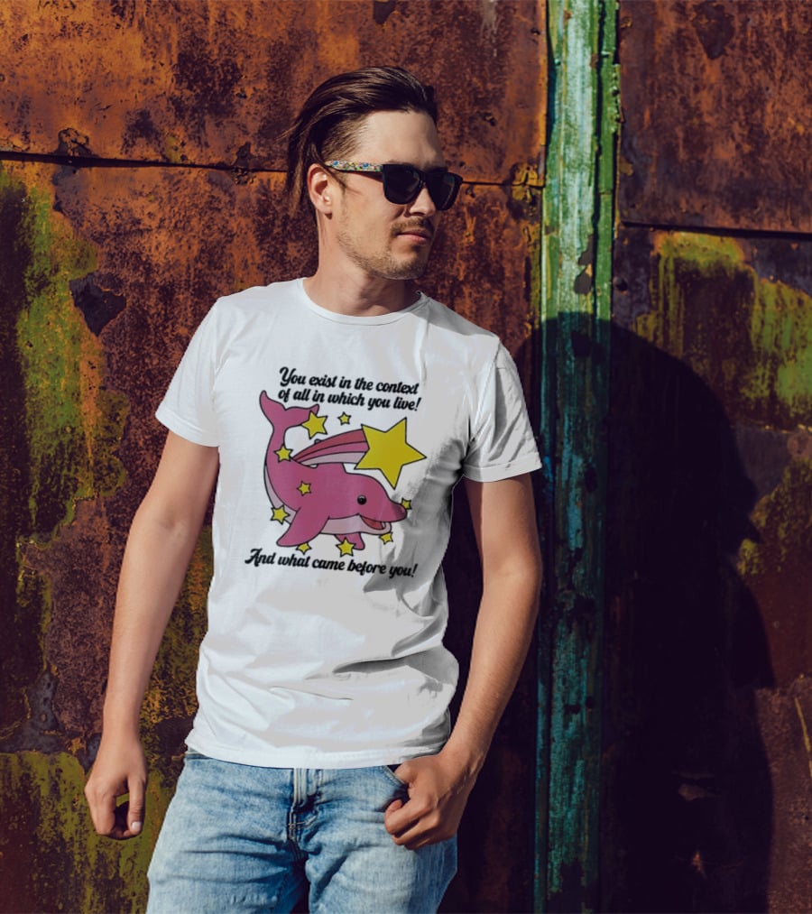 You Exist In The Context Of All In Which You Live And What Came Before You Pink Dolphin With Stars T-Shirt