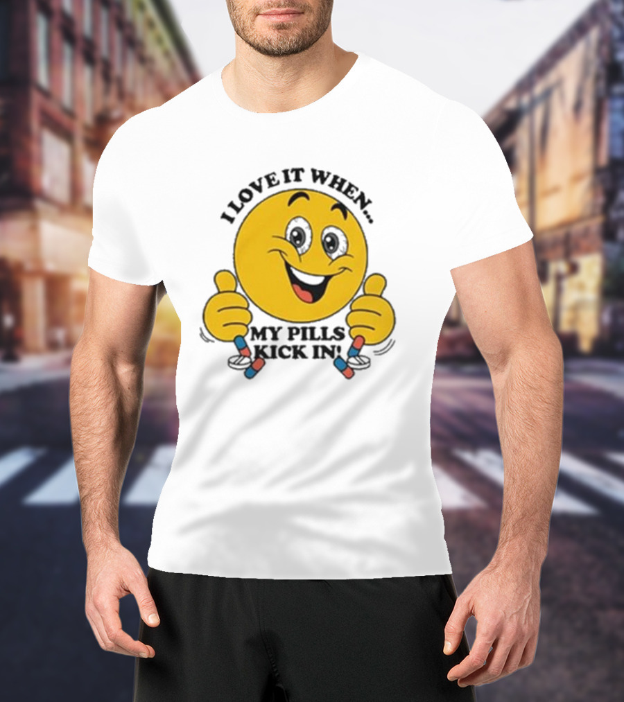 Love It When My Pills Kick In Smiley Face Holding Capsules T-Shirt