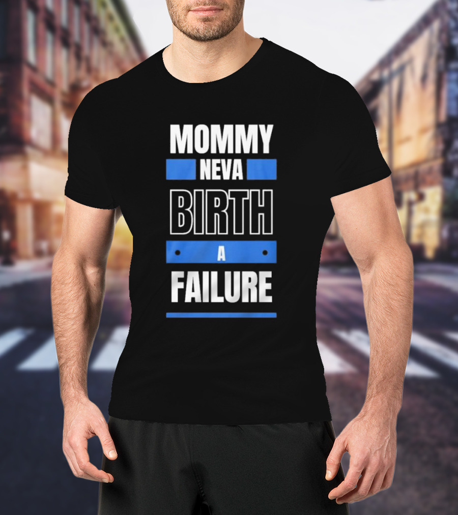 MOMMY NEVA BIRTH A FAILURE T-Shirt