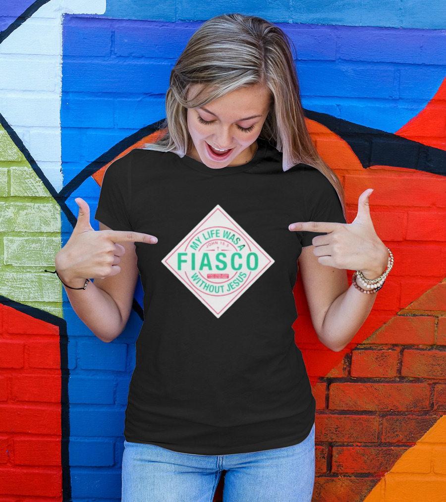 My Life Was A Fiasco Without Jesus John 15:5 T-Shirt
