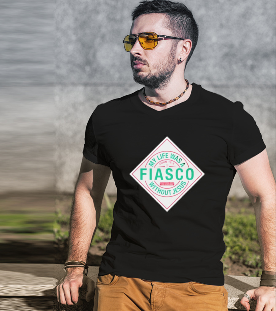 My Life Was A Fiasco Without Jesus John 15:5 T-Shirt