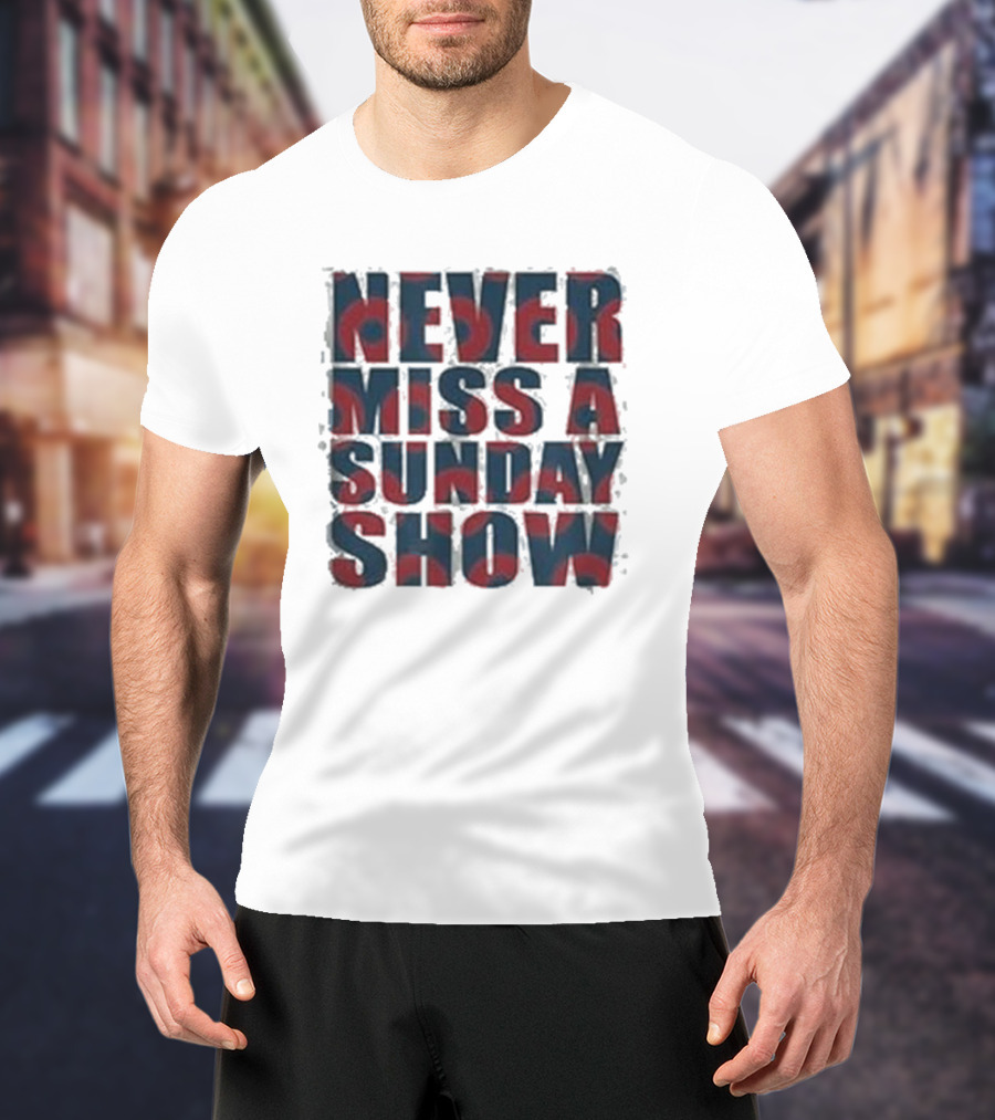 Never Miss A Sunday Show T-Shirt