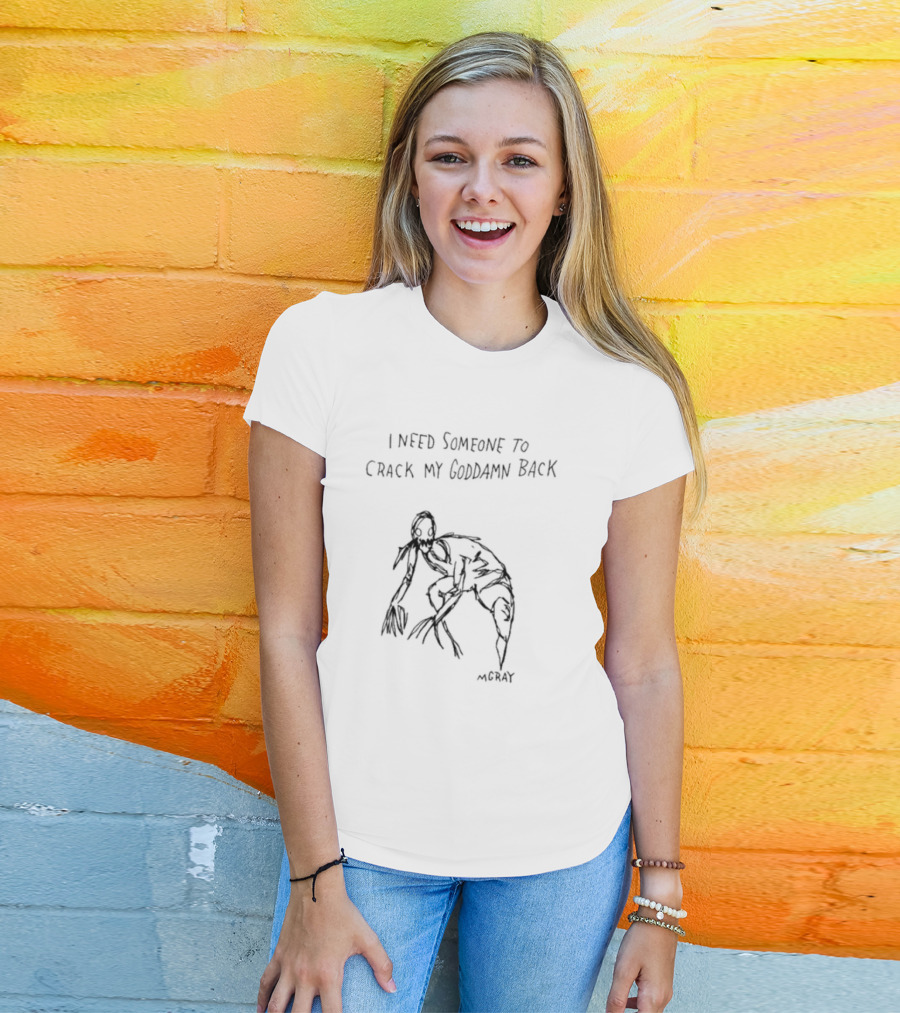 I Need Someone To Crack My Goddamn Back McGray Creepy Creature T-Shirt
