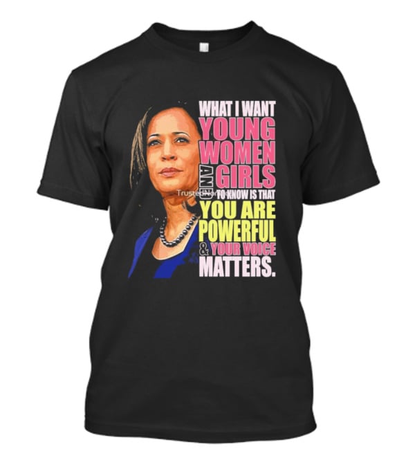 What I Want Young Women And Girls To Know Is That You Are Powerful And Your Voice Matters T-Shirt
