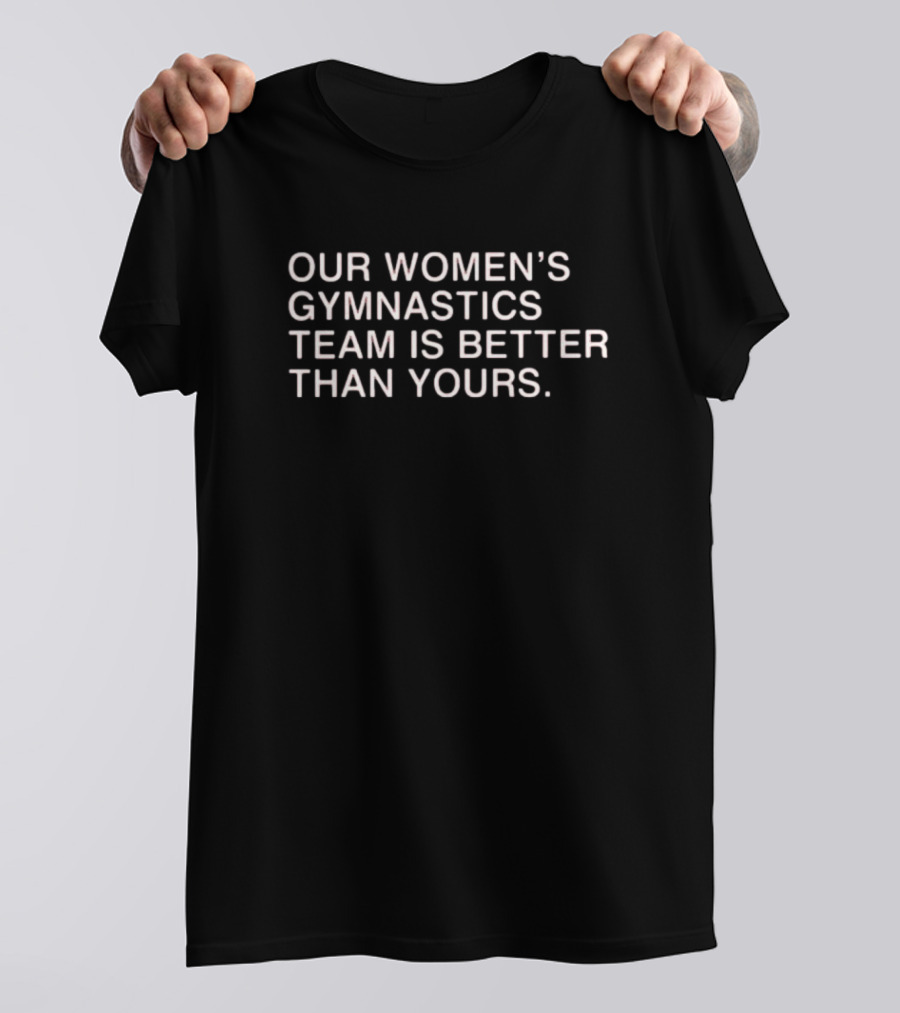 Our Women’s Gymnastics Team Is Better Than Yours T-Shirt