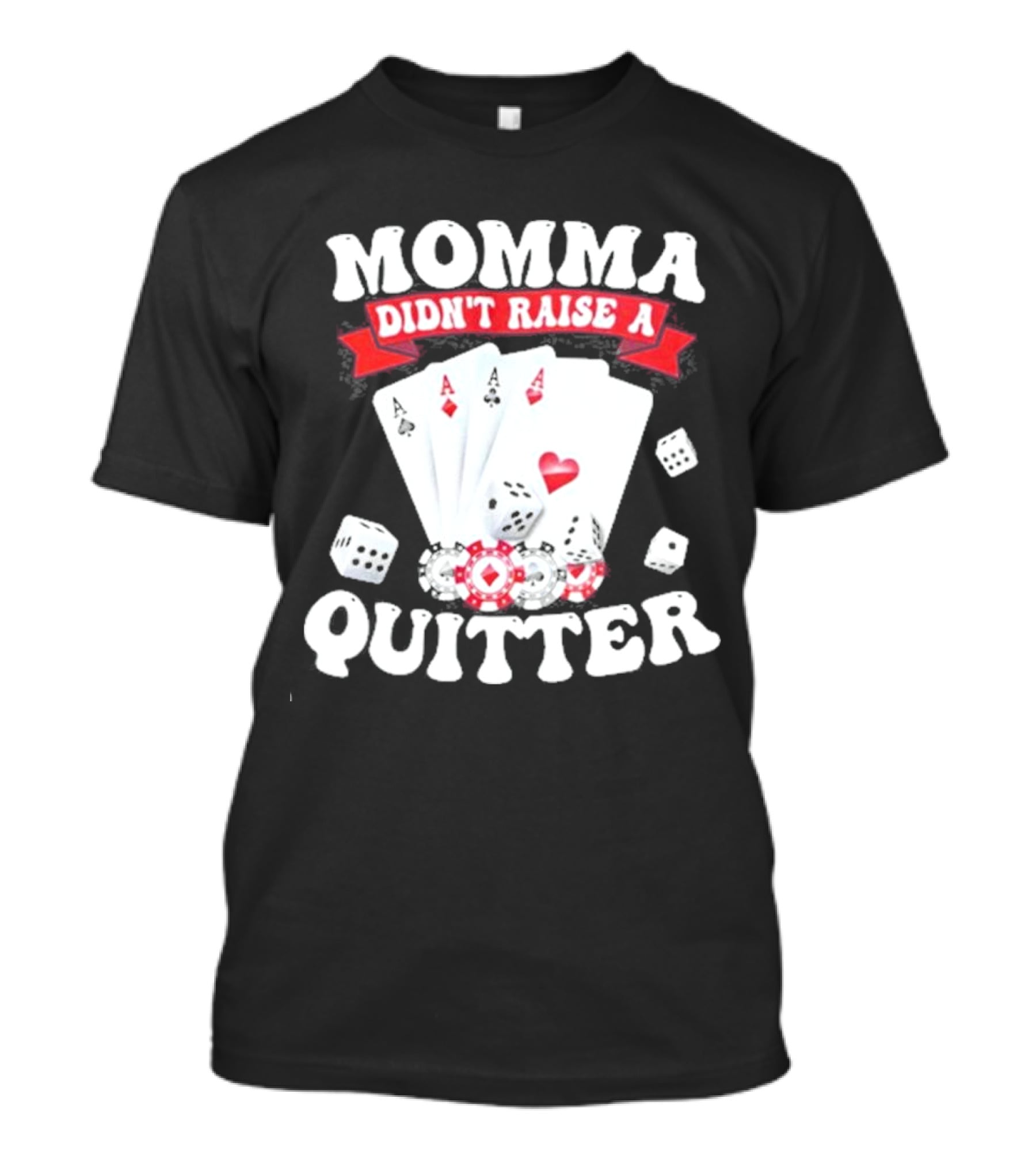 Momma Didn’t Raise A Quitter Poker Cards And Dice T-Shirt