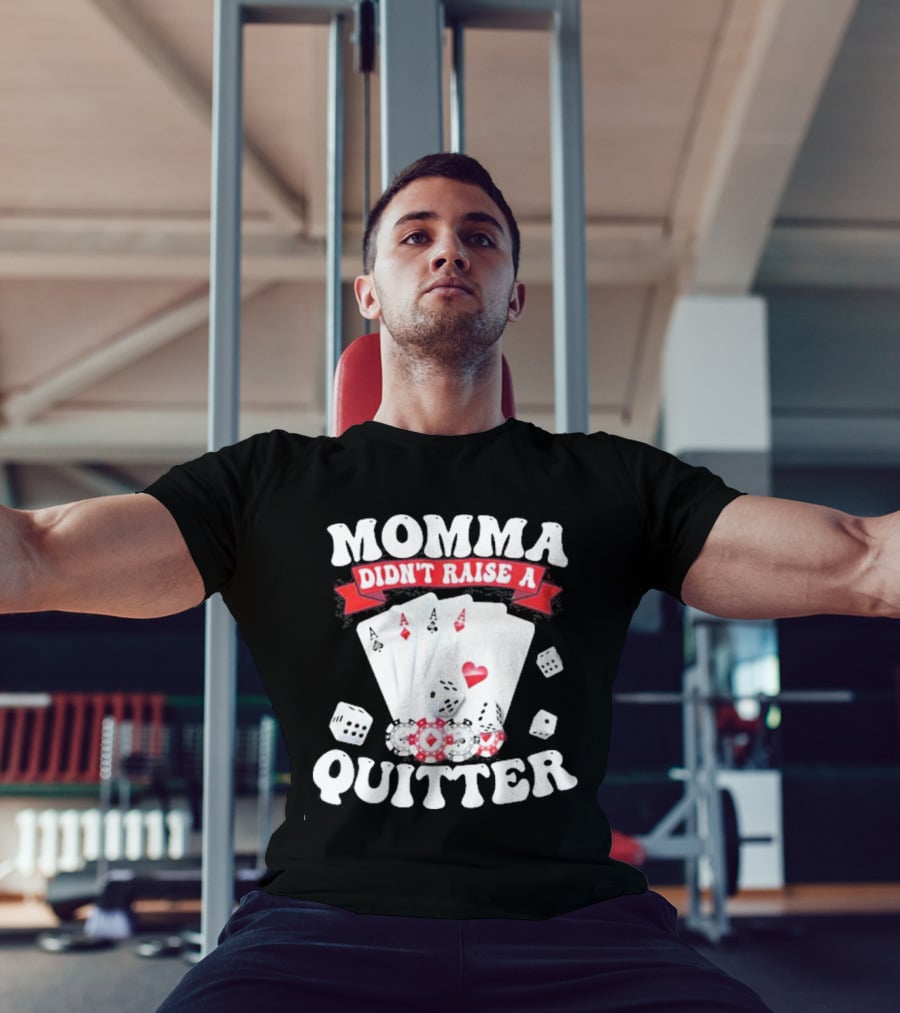 Momma Didn’t Raise A Quitter Poker Cards And Dice T-Shirt