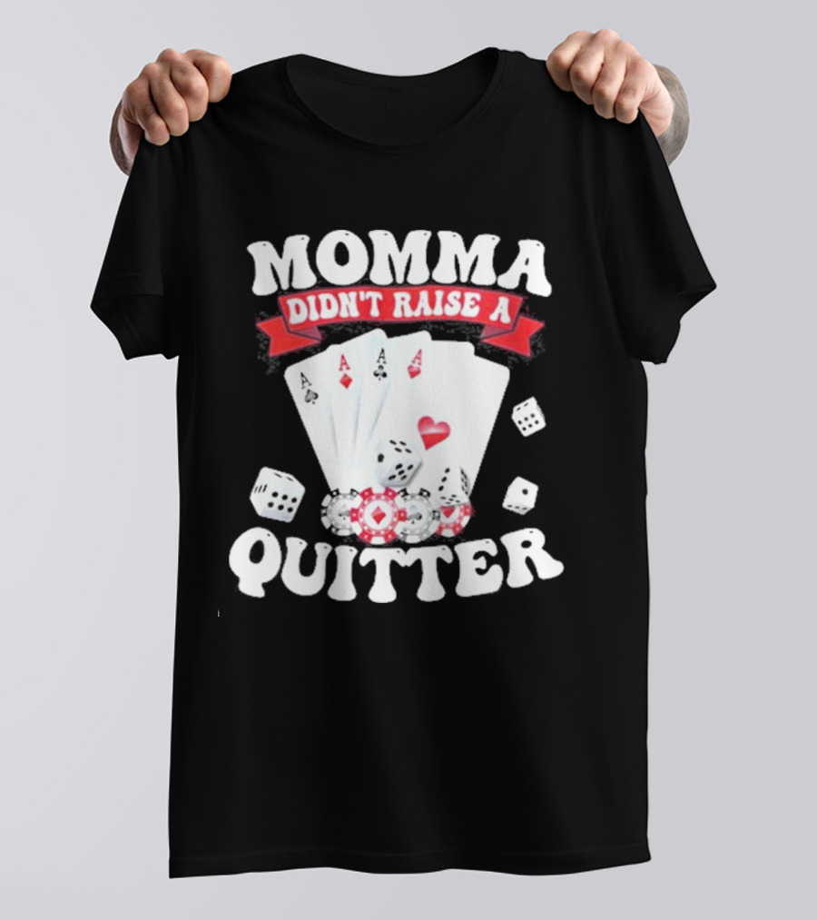 Momma Didn’t Raise A Quitter Poker Cards And Dice T-Shirt