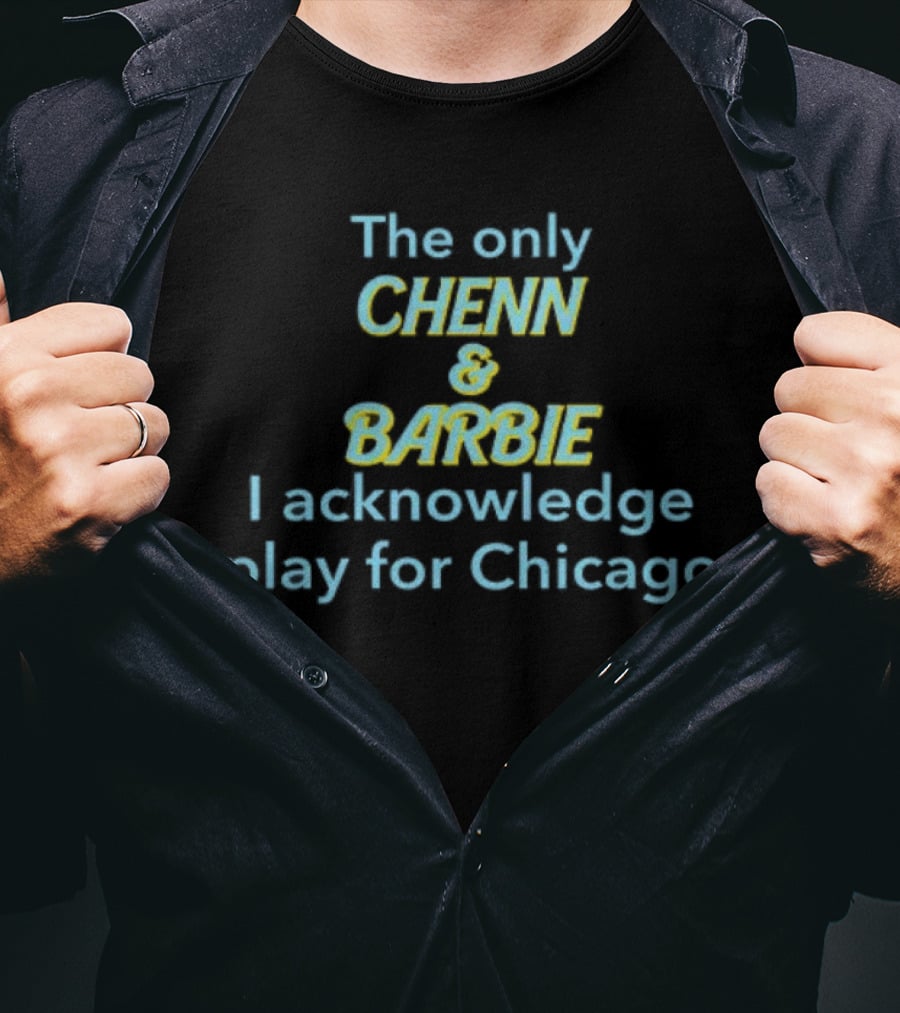The Only Chenn And Barbie I Acknowledge Play For Chicago T-Shirt