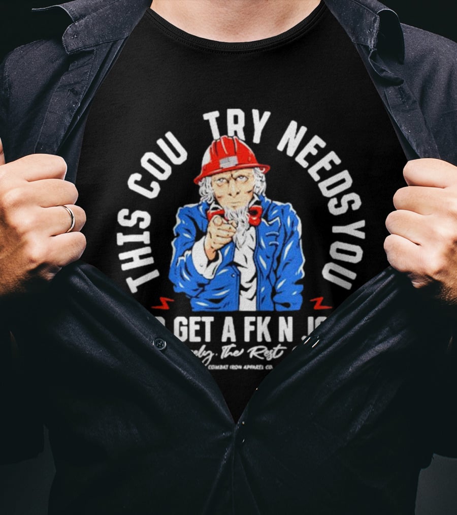 This Country Needs You To Get A Fk’n Job Sincerely The Rest Of Us Uncle Sam Combat Iron Apparel Co T-Shirt