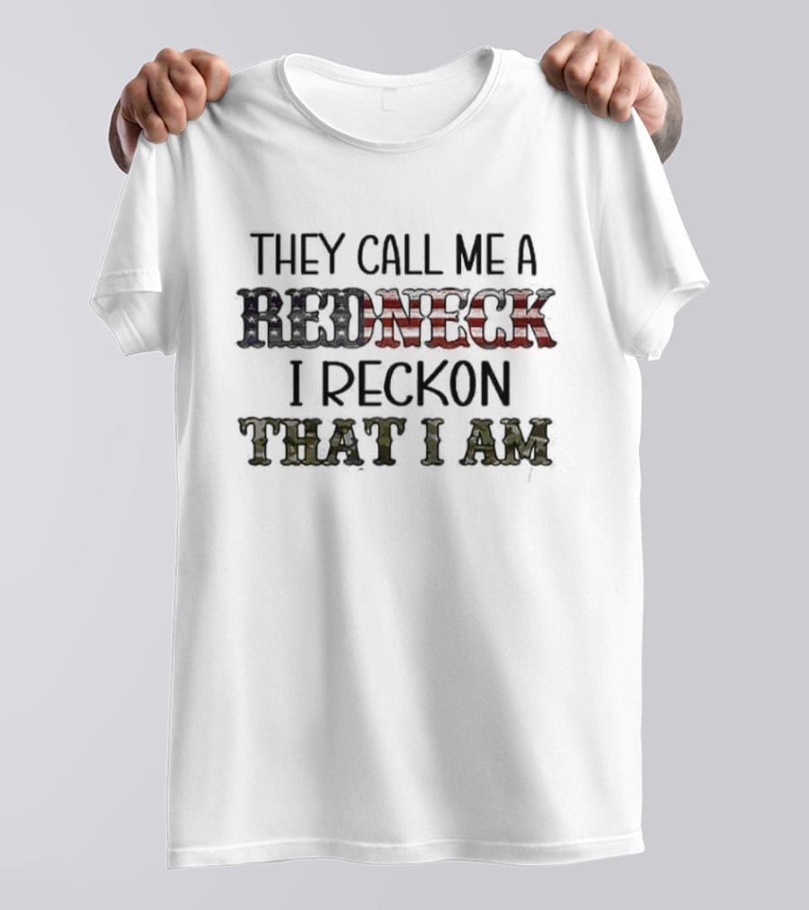 They Call Me A Redneck I Reckon That I Am T-Shirt