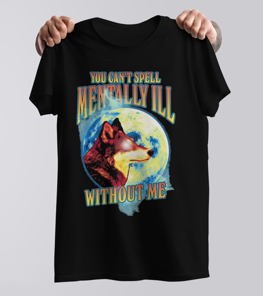 You Can't Spell Mentally Ill Without Me Wolf Moon T-Shirt