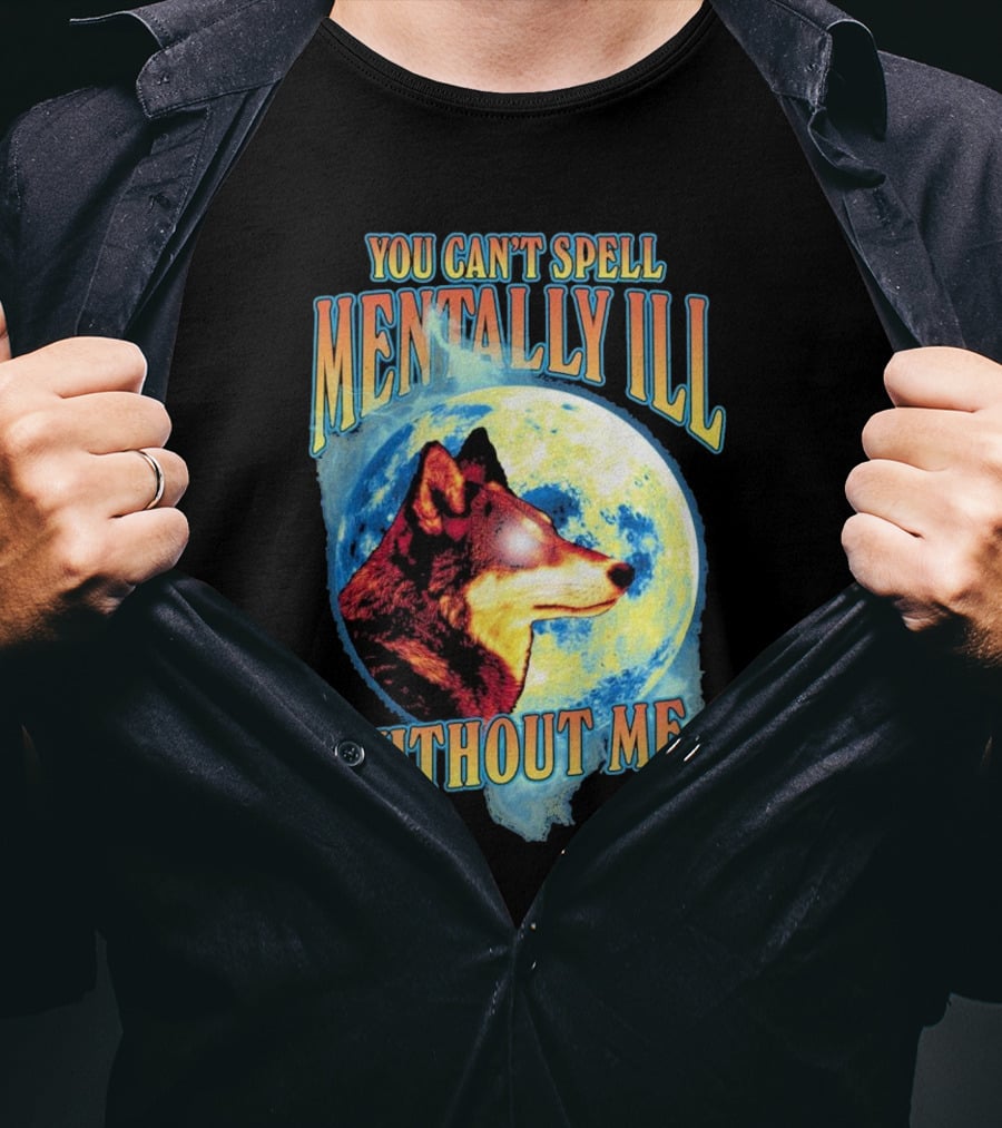 You Can't Spell Mentally Ill Without Me Wolf Moon T-Shirt