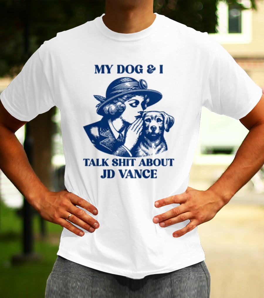 My Dog And I Talk Shit About JD Vance T-Shirt