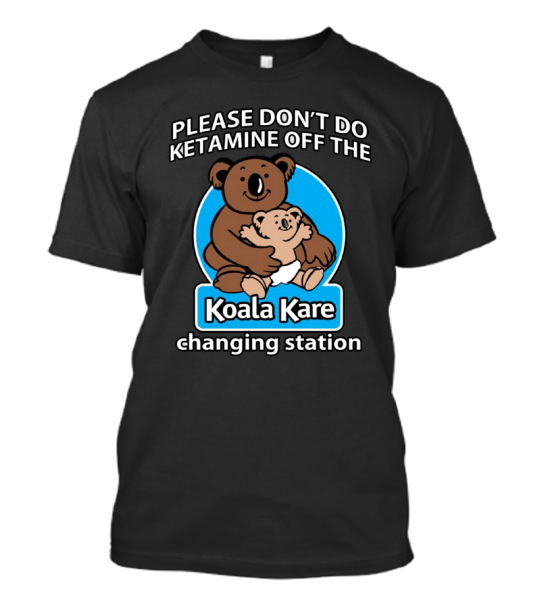 Please Don’t Do Ketamine Off The Koala Kare Changing Station T-Shirt