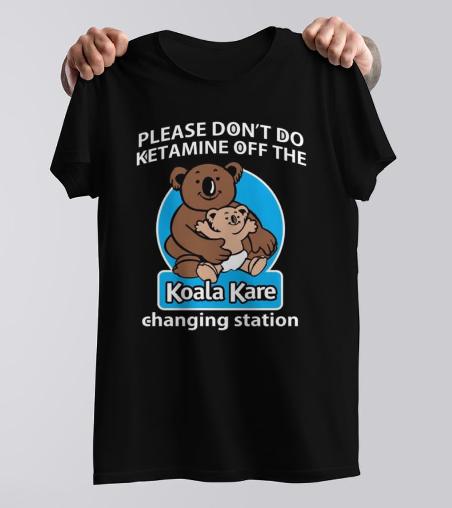 Please Don’t Do Ketamine Off The Koala Kare Changing Station T-Shirt