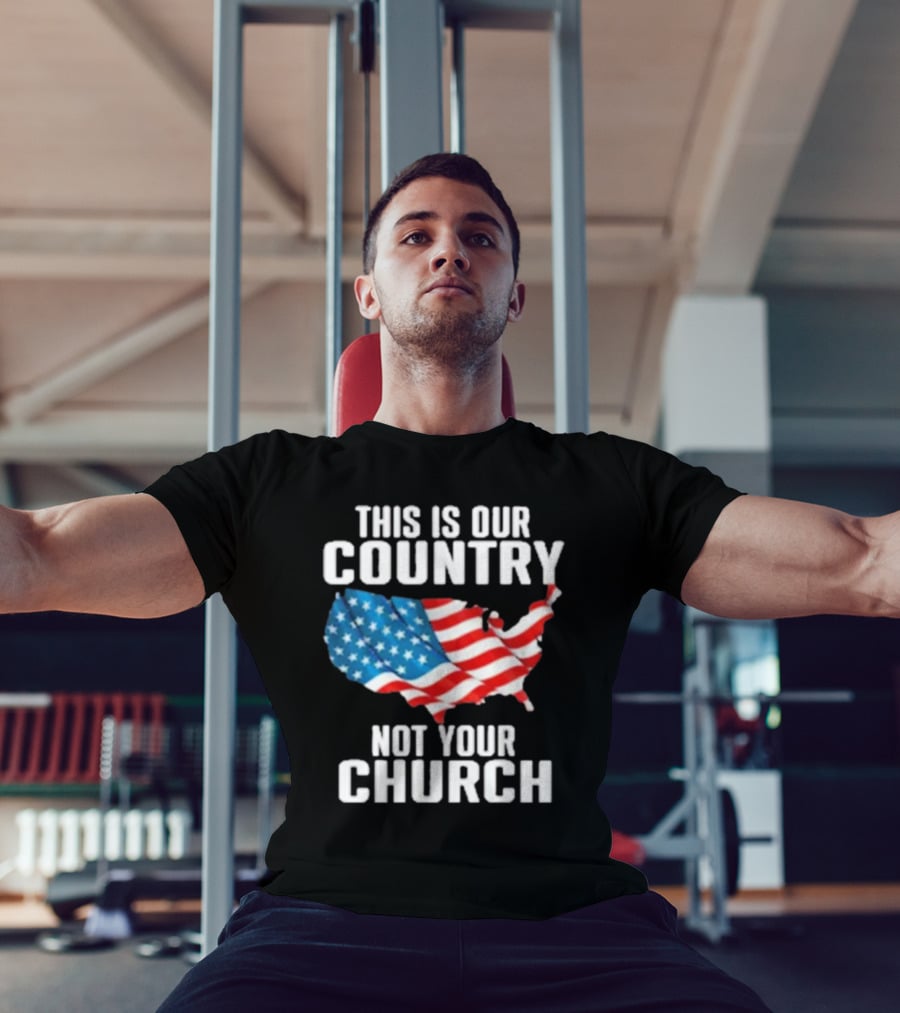 This Is Our Country Not Your Church Patriotic USA Flag Map T-Shirt