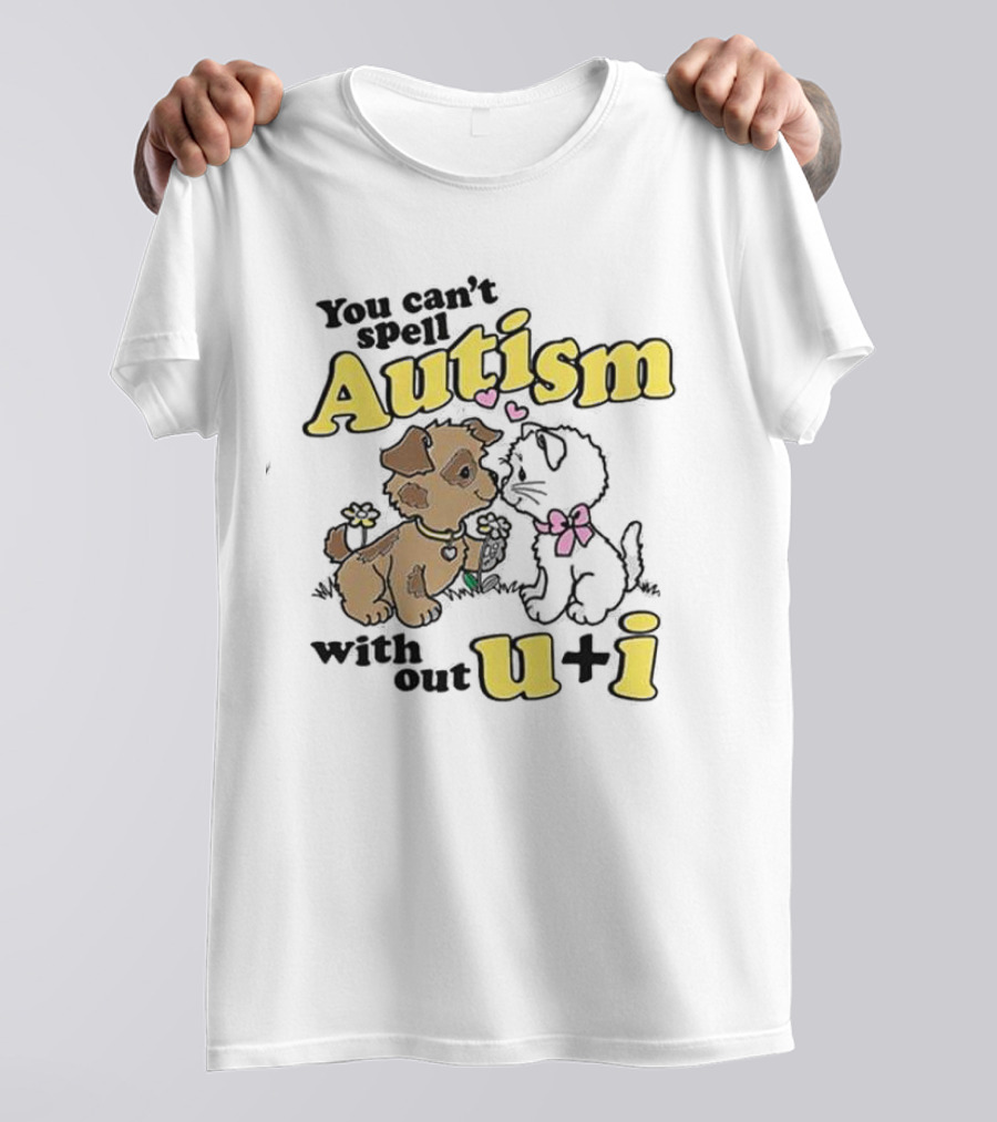 You Can’t Spell Autism Without U + I With Puppy And Kitten Duo T-Shirt