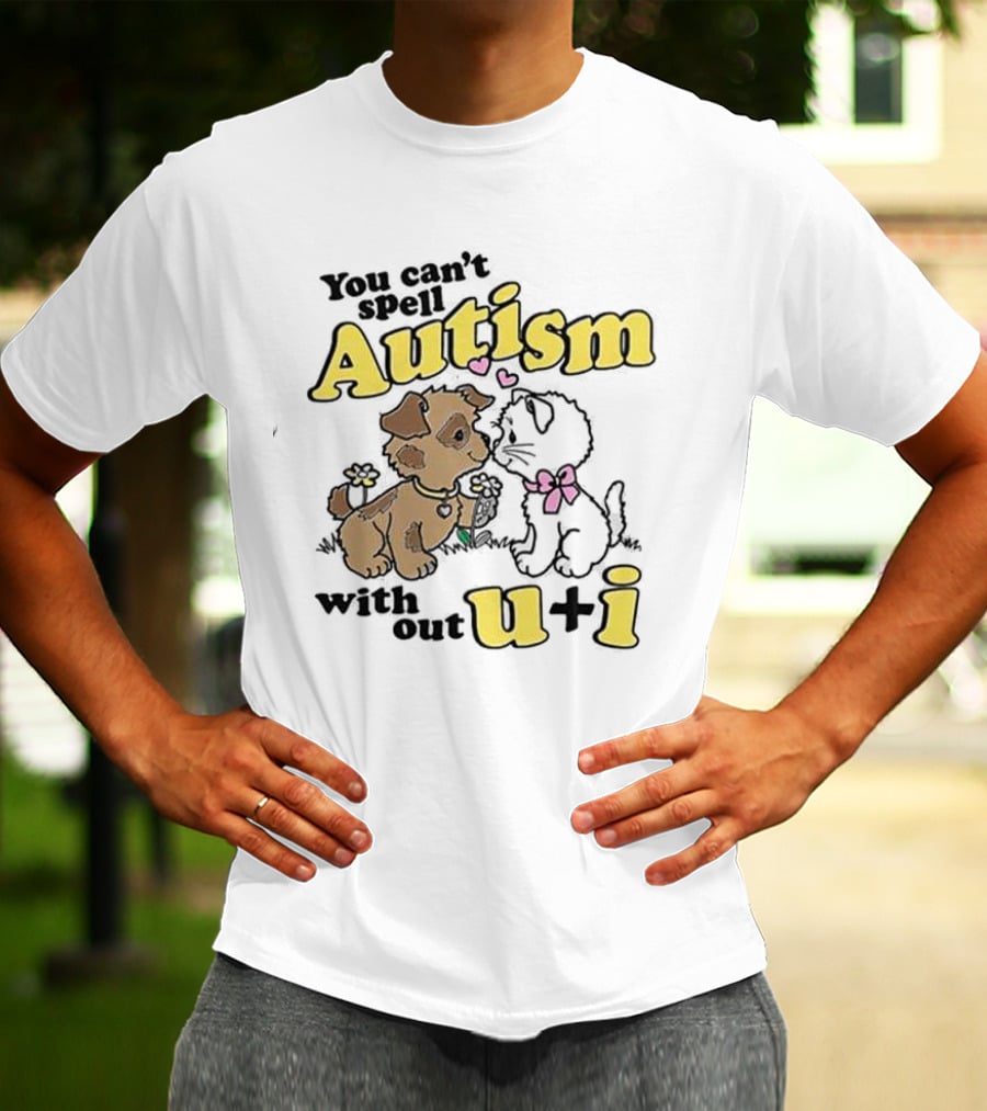 You Can’t Spell Autism Without U + I With Puppy And Kitten Duo T-Shirt