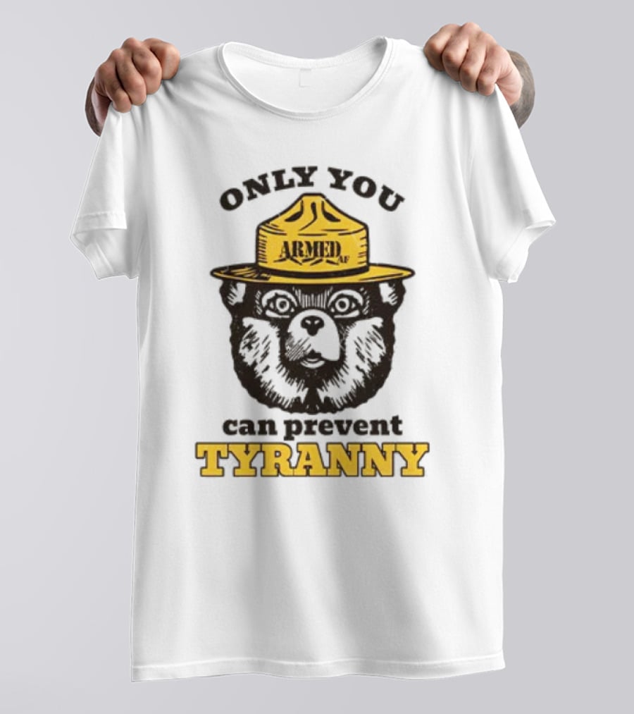 Only You Armed AF Can Prevent Tyranny Smokey Bear T-Shirt