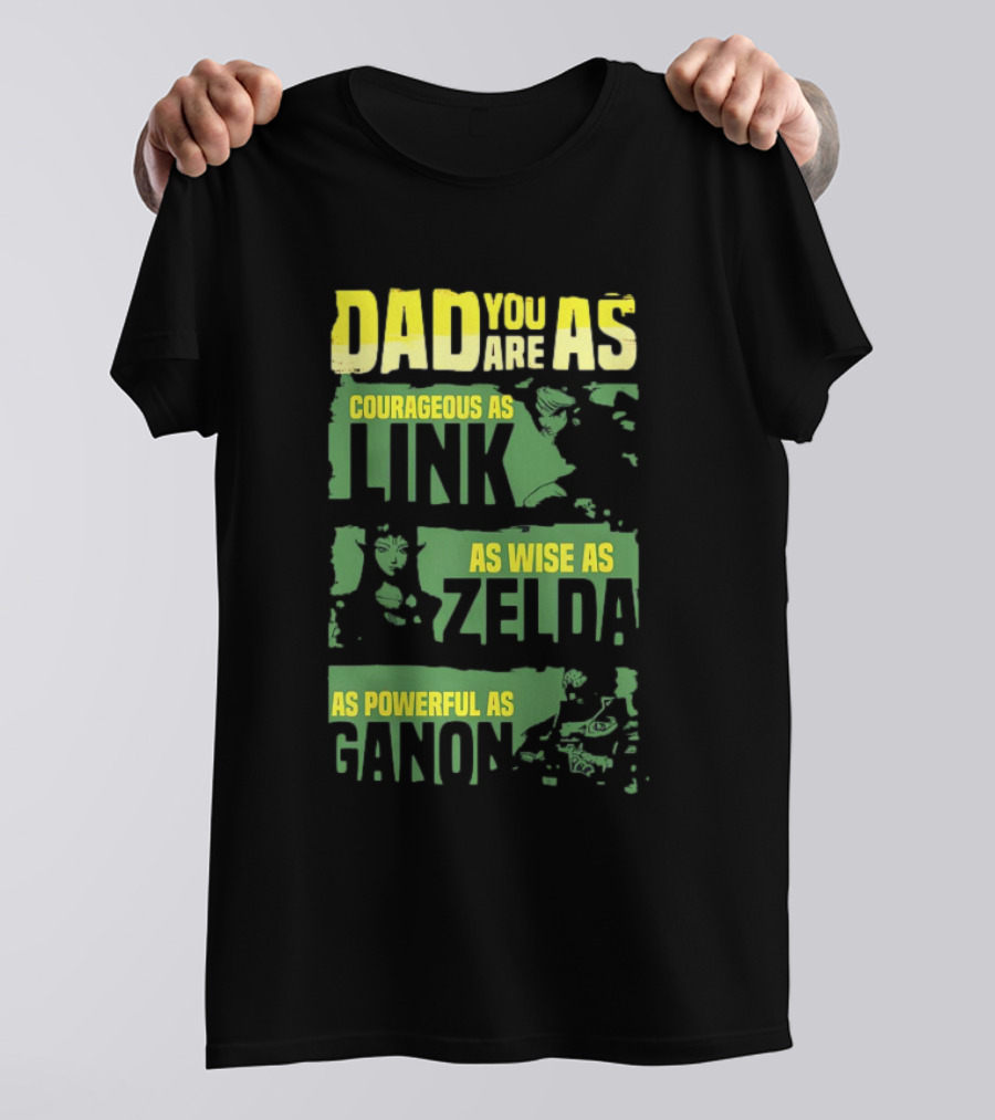 Dad You Are As Courageous As Link As Wise As Zelda As Powerful As Ganon T-Shirt