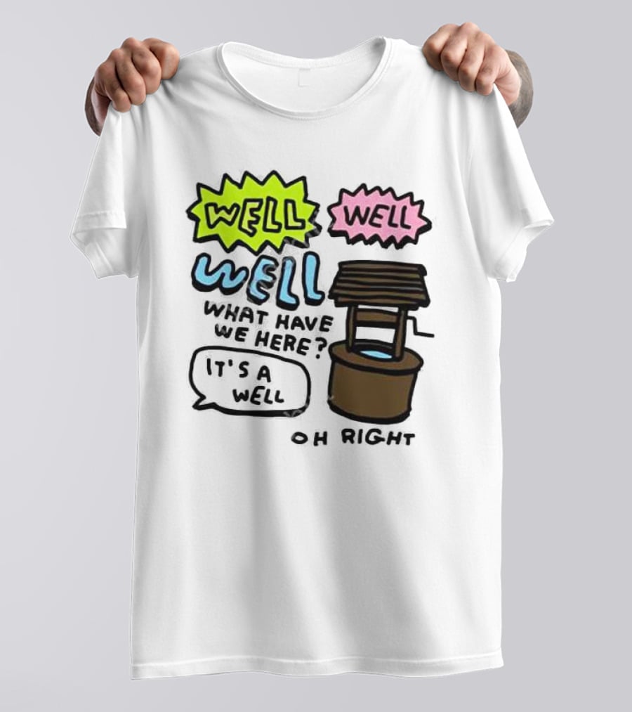 Well Well Well What Have We Here It’s A Well Oh Right T-Shirt