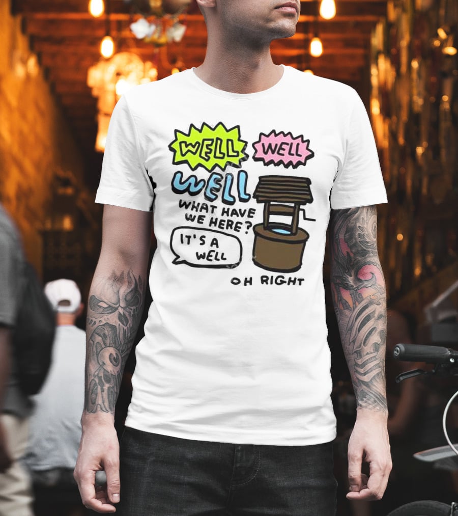 Well Well Well What Have We Here It’s A Well Oh Right T-Shirt