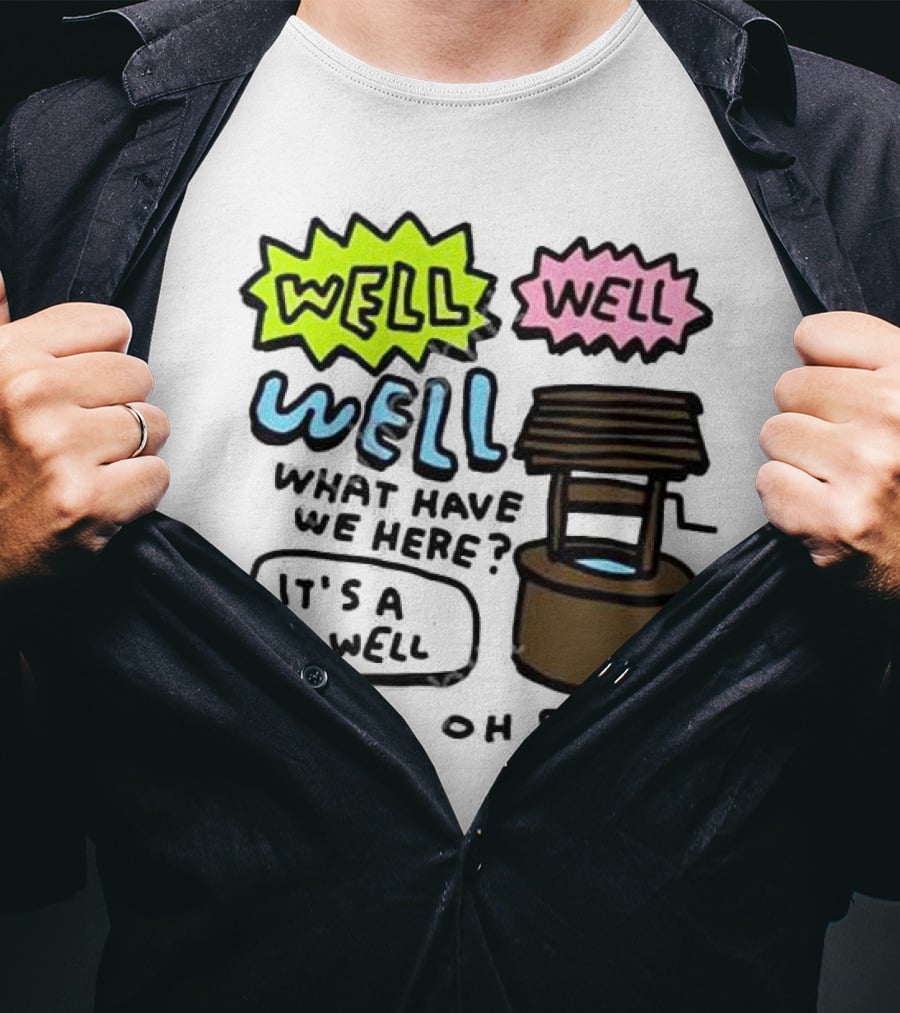 Well Well Well What Have We Here It’s A Well Oh Right T-Shirt