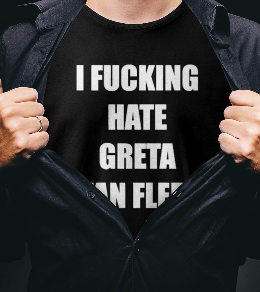 I Fcking Hate Greta Van Fleet Music Band Message T-Shirt