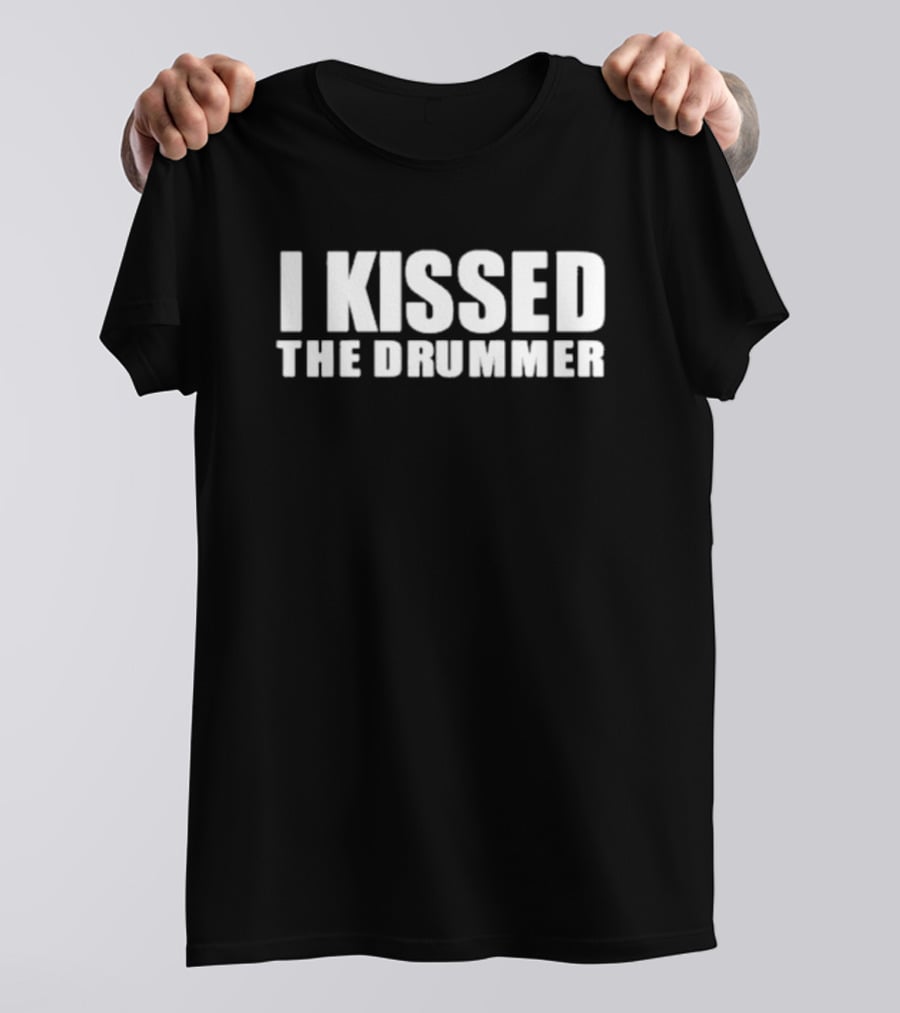 I Kissed The Drummer T-Shirt