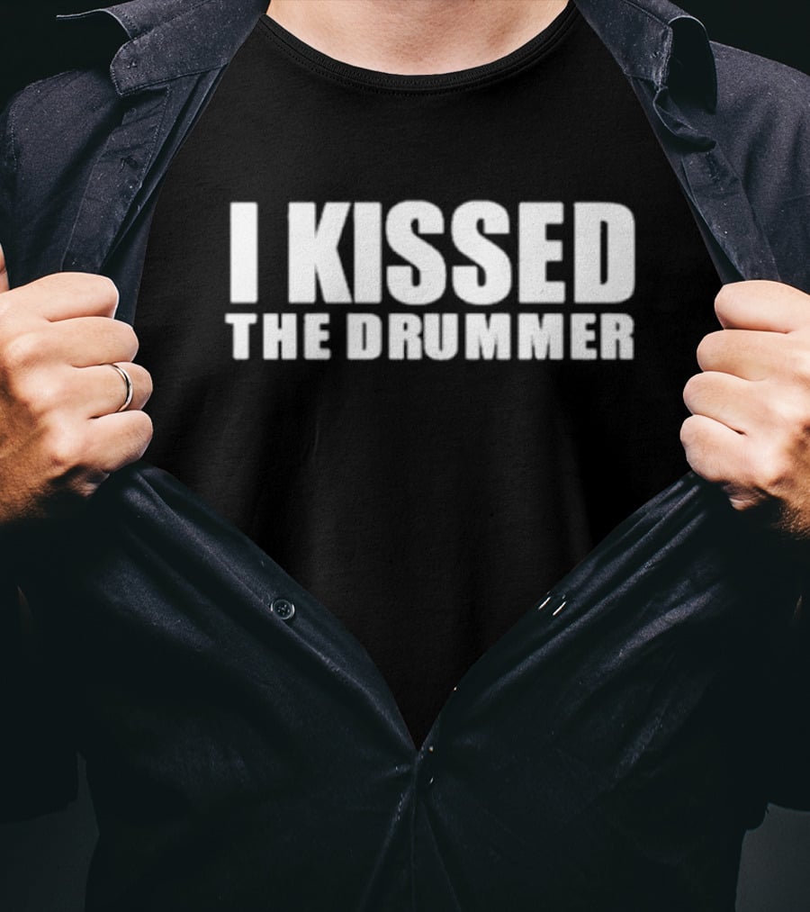 I Kissed The Drummer T-Shirt