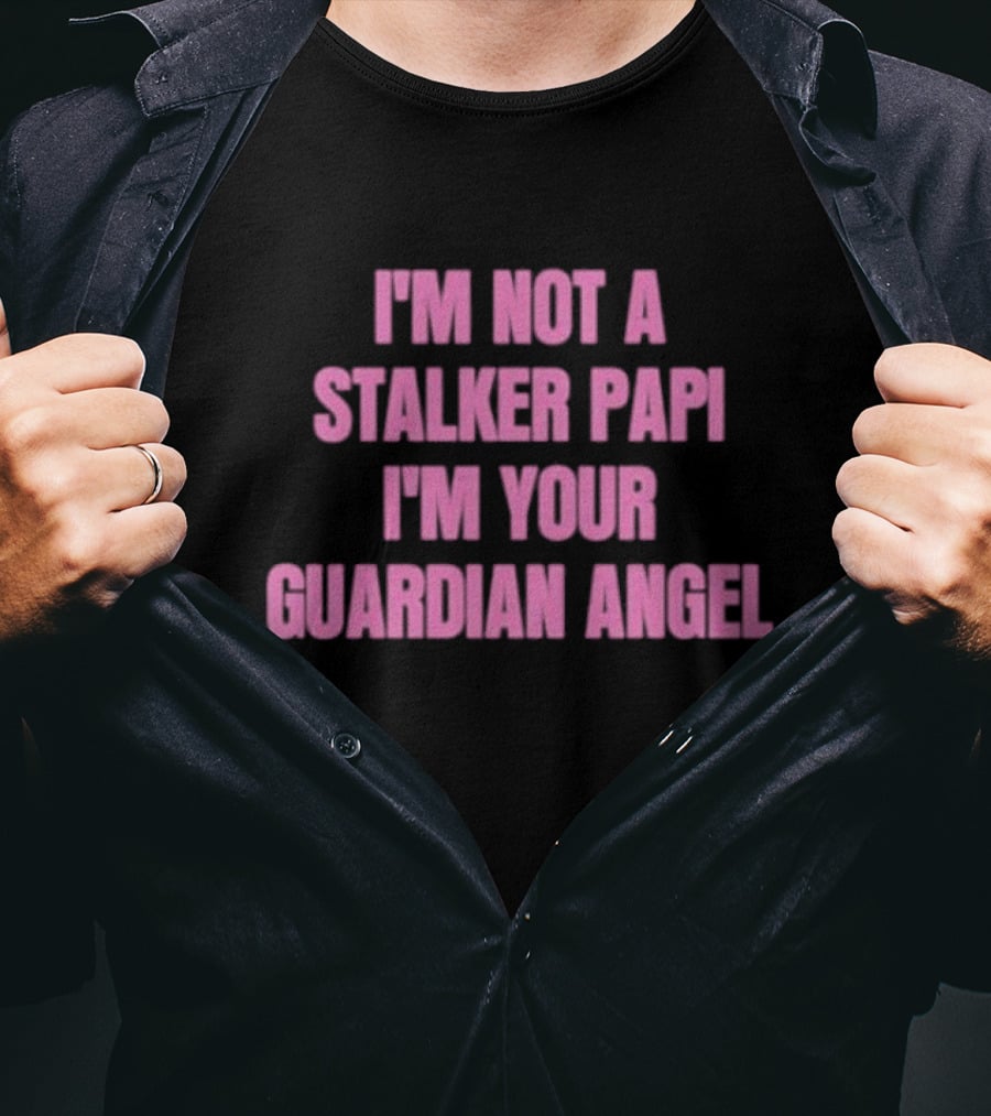 I'm Not A Stalker Papi I'm Your Guardian Angel T-Shirt