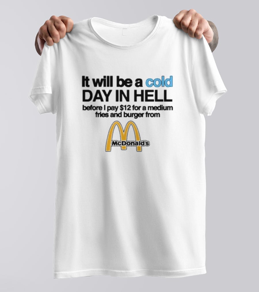 It Will Be A Cold Day In Hell Before I Pay 12 For A Medium Fries And Burger From McDonald's T-Shirt