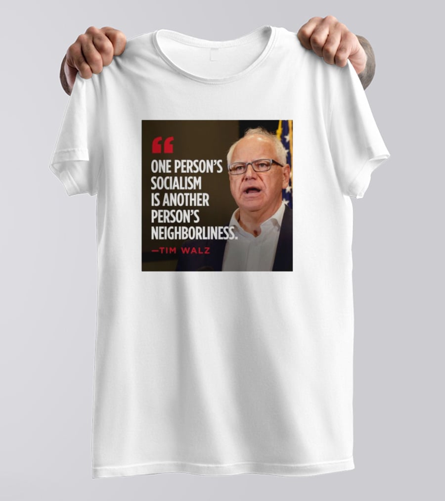 Tim Walz Quote One Person’s Socialism Is Another Person’s Neighborliness T-Shirt