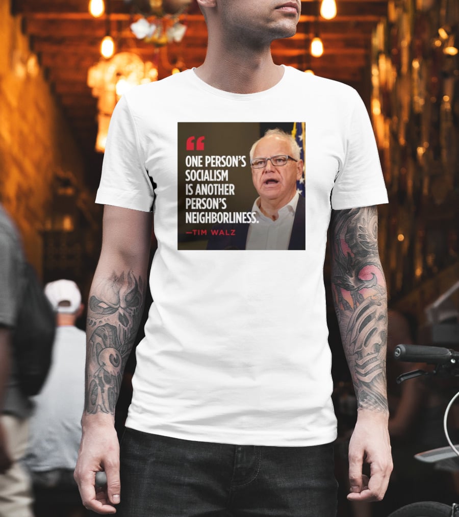 Tim Walz Quote One Person’s Socialism Is Another Person’s Neighborliness T-Shirt