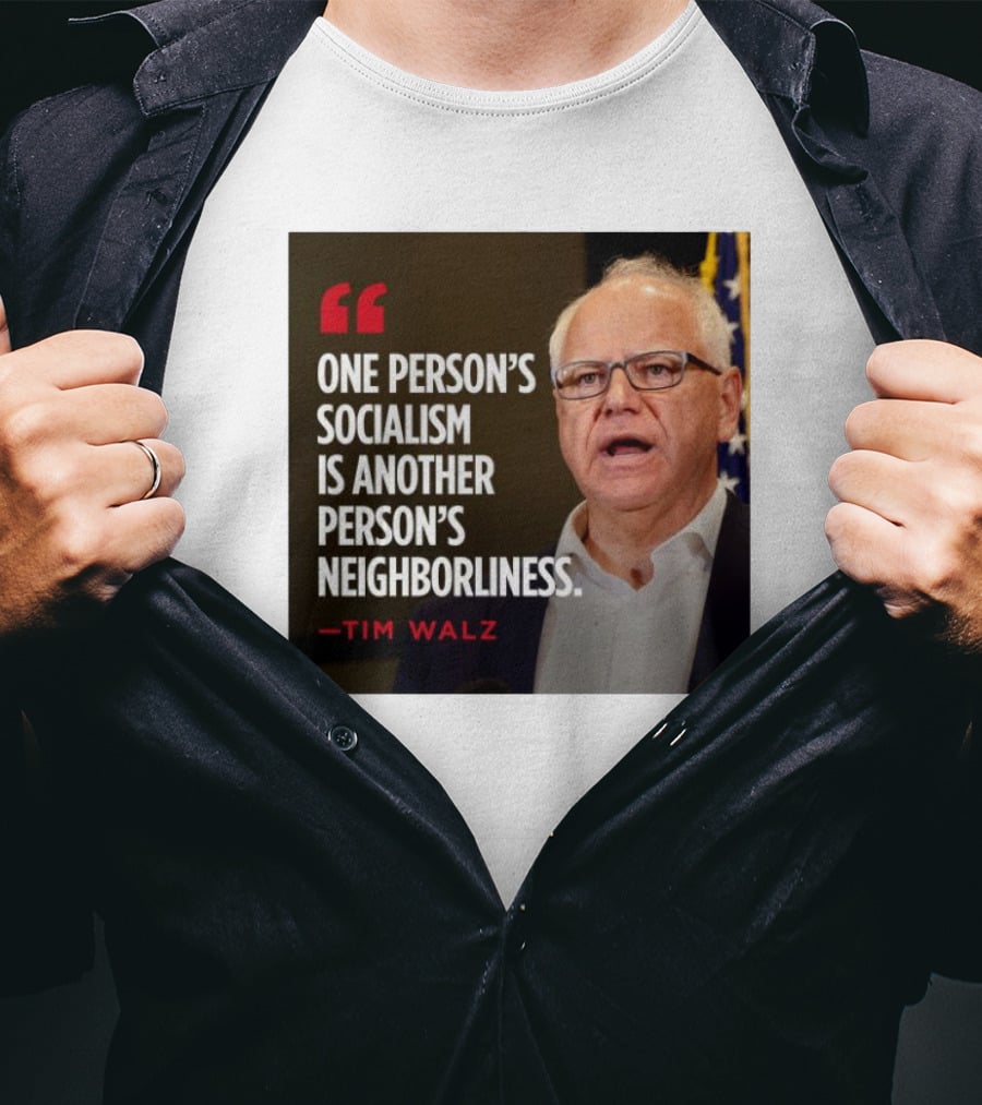 Tim Walz Quote One Person’s Socialism Is Another Person’s Neighborliness T-Shirt
