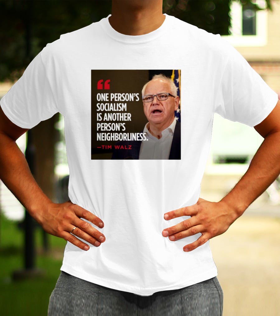 Tim Walz Quote One Person’s Socialism Is Another Person’s Neighborliness T-Shirt