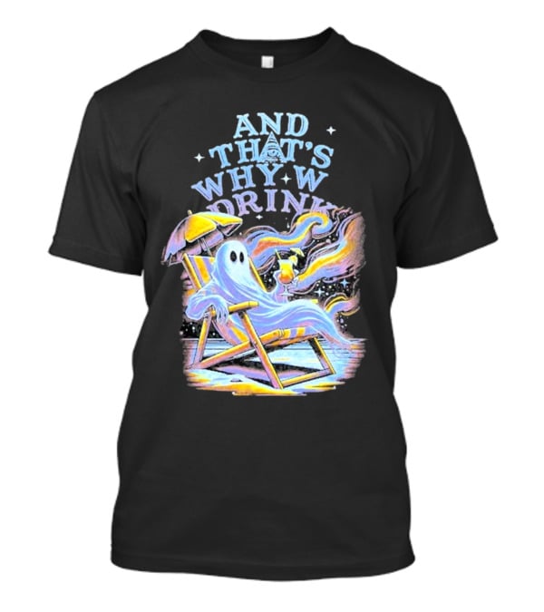 And That’s Why We Drink Ghost In Beach Chair With Cocktail T-Shirt