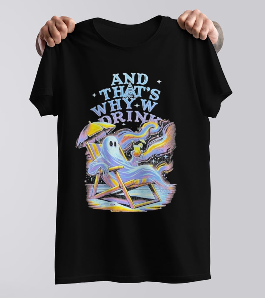 And That’s Why We Drink Ghost In Beach Chair With Cocktail T-Shirt