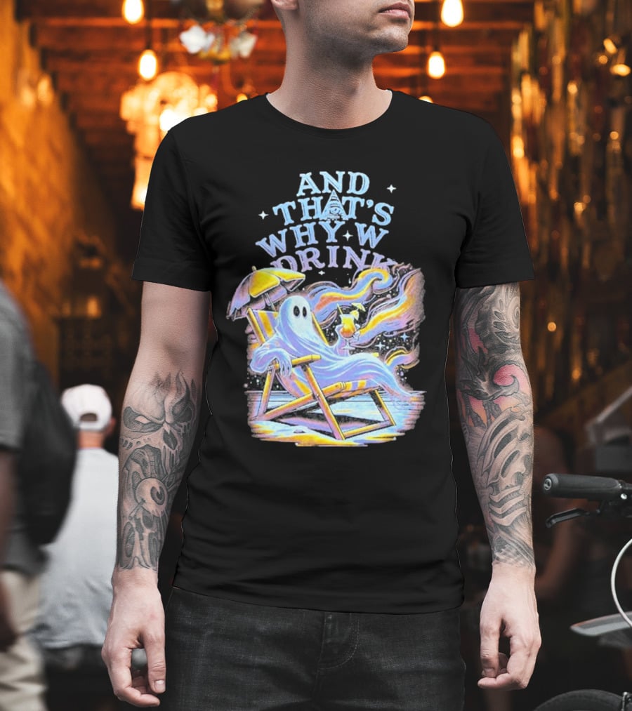 And That’s Why We Drink Ghost In Beach Chair With Cocktail T-Shirt