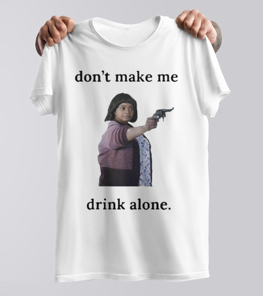 Slimnotshadyyy Movie Character Holding Gun Don't Make Me Drink Alone T-Shirt