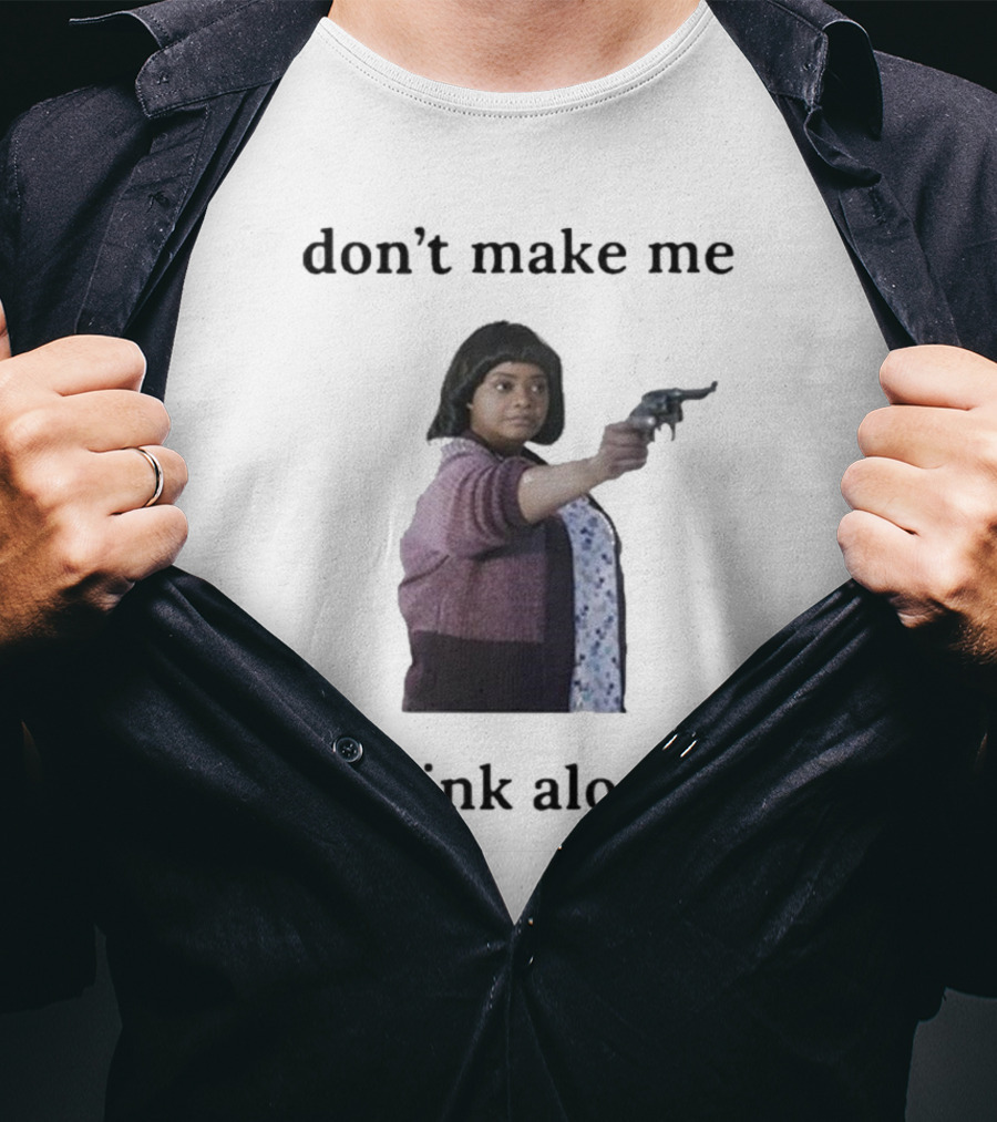 Slimnotshadyyy Movie Character Holding Gun Don't Make Me Drink Alone T-Shirt