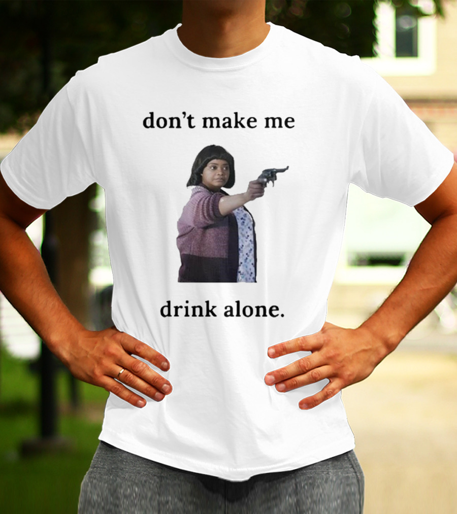 Slimnotshadyyy Movie Character Holding Gun Don't Make Me Drink Alone T-Shirt