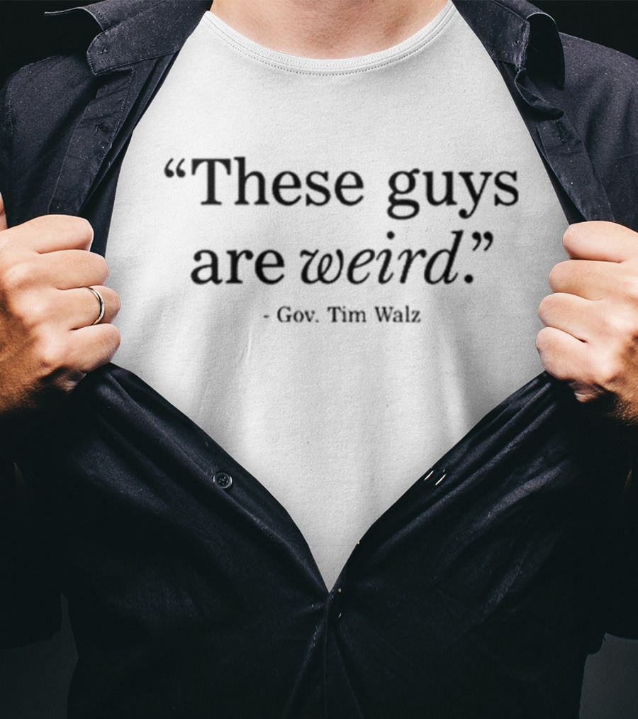 These Guys Are Weird Quote Gov Tim Walz T-Shirt