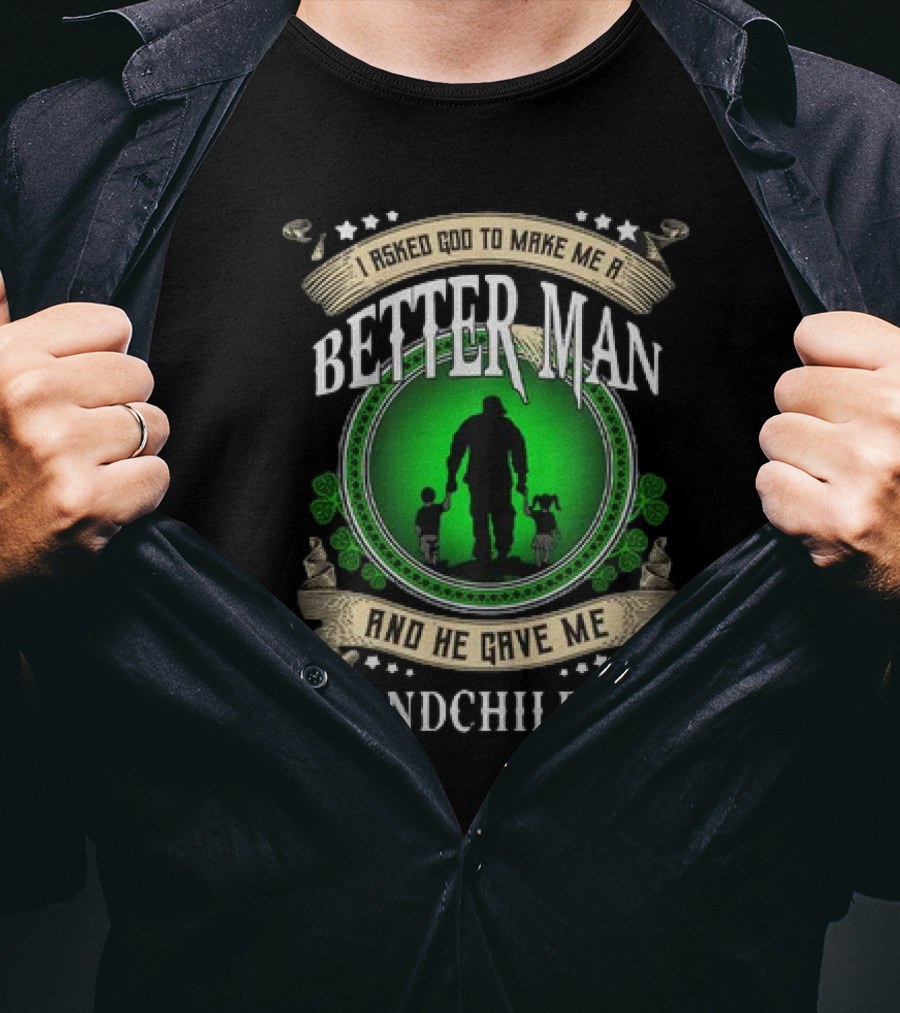 I Asked God To Make Me A Better Man And He Gave Me Grandchildren T-Shirt
