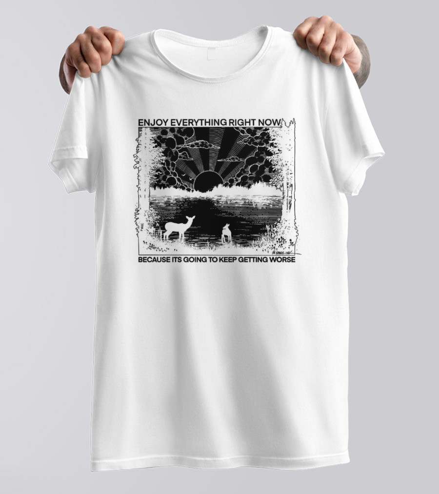 Enjoy Everything Right Now Because It Is Going To Keep Getting Worse Sunset Deer Forest Scene T-Shirt