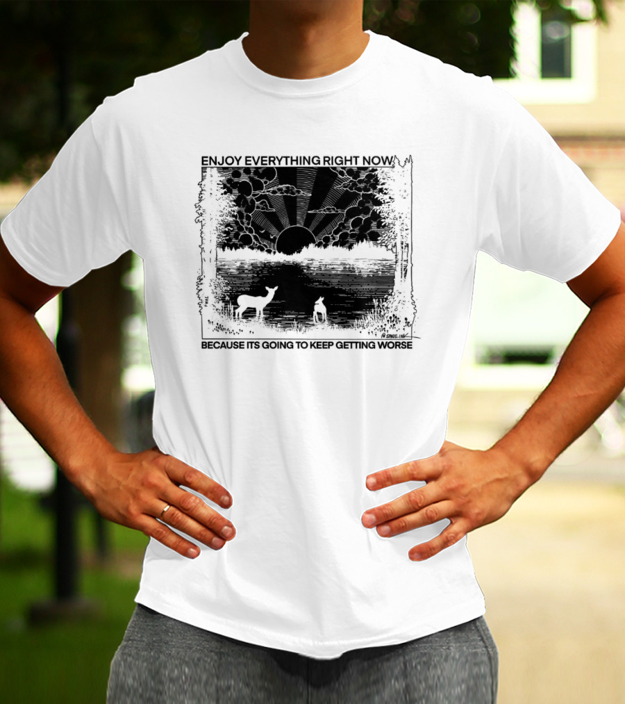 Enjoy Everything Right Now Because It Is Going To Keep Getting Worse Sunset Deer Forest Scene T-Shirt